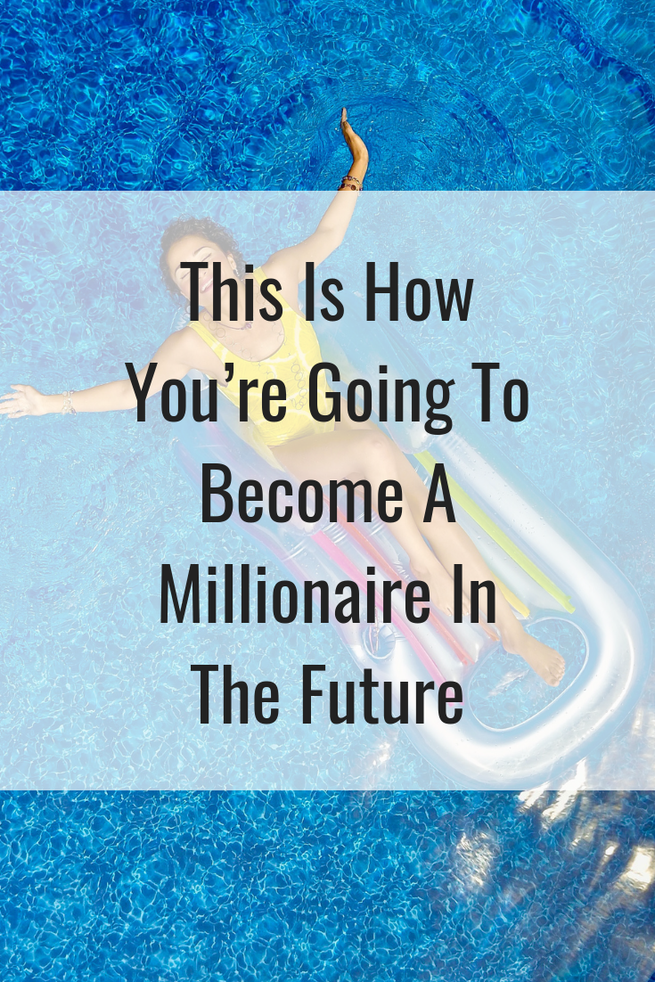 This Is How You’re Going To Become A Millionaire In The Future