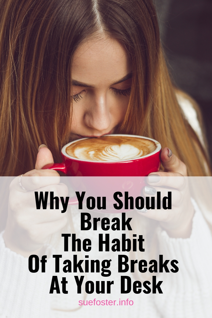 Why You Should Break The Habit Of Taking Breaks At Your Desk