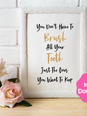 You don't have to brush all your teeth, just the ones you want to keep, printable wall art.