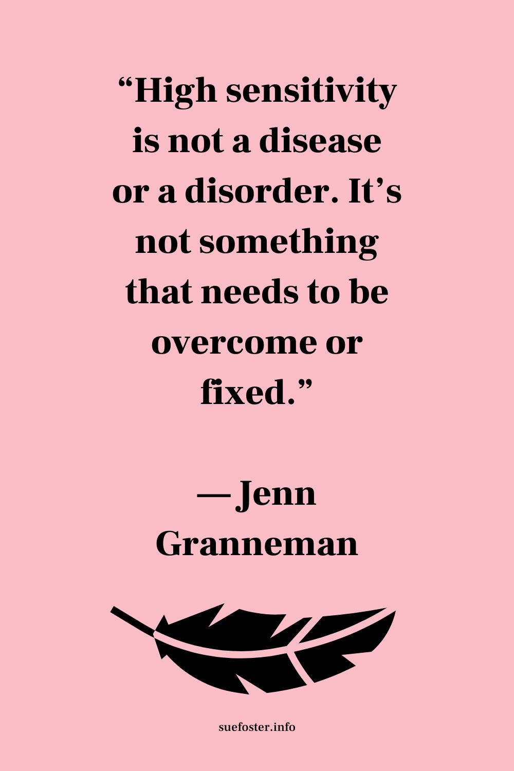 “High sensitivity is not a disease or a disorder. It’s not something that needs to be overcome or fixed.” -Jenn Granneman