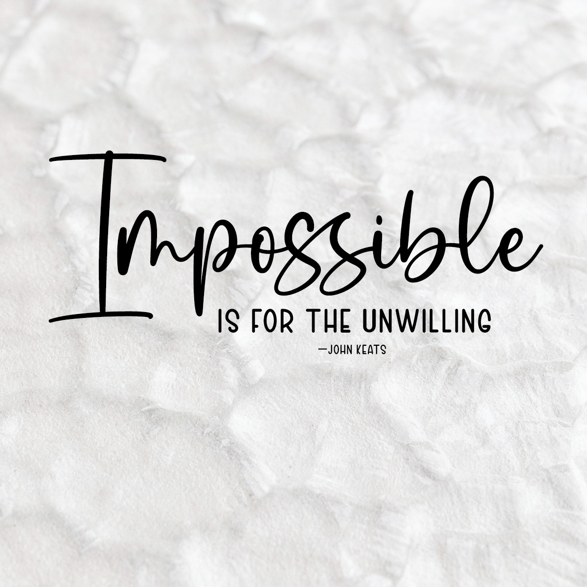 Impossible is for the unwilling. ~John Keats