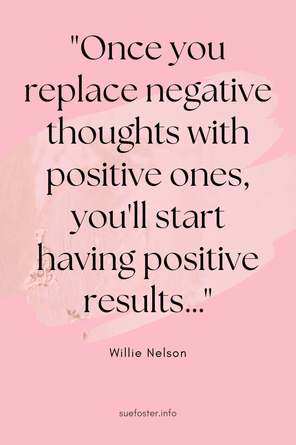 Once you replace negative thoughts with positive ones, you'll start having positive results… ~Willie Nelson